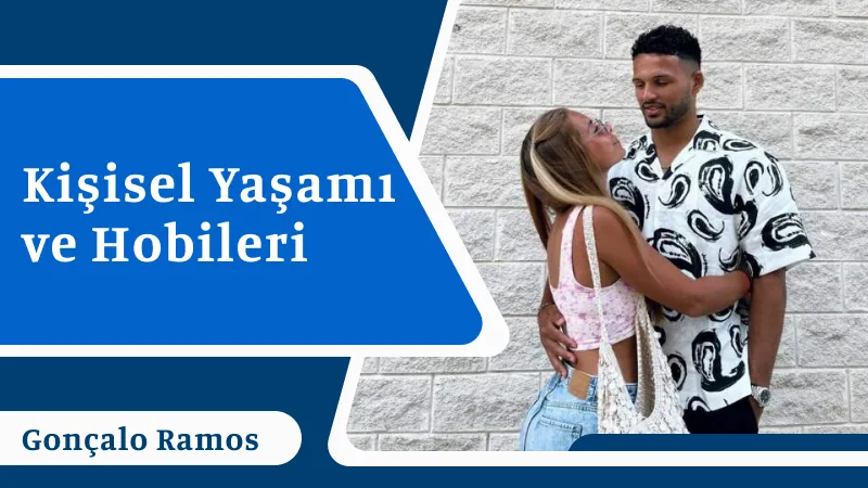 Gonçalo Ramos’un Kişisel Yaşamı ve Hobileri