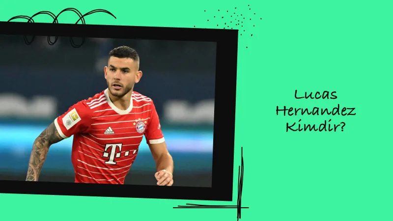 Lucas Hernandez Kimdir?